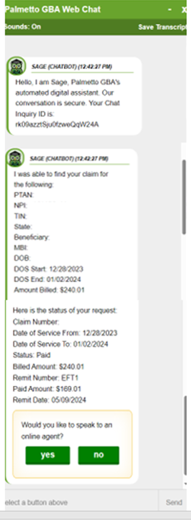 Sage claim information: Hello, I am Sate, Palmetto GBA's automated digital assistant. Our conversation is secure. Your Chat Inquiry ID is: [ID number]. I was able to find your claim for the following: [screen show claim information]